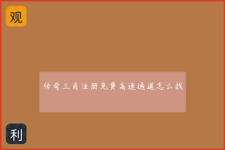 传奇三肖注册免费高速通道怎么找