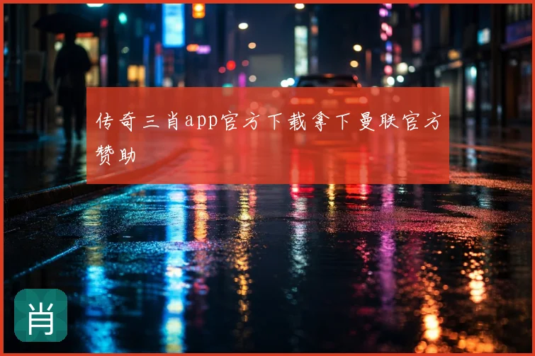 传奇三肖app官方下载拿下曼联官方赞助